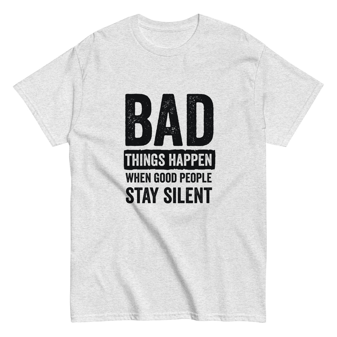 Bad Things Happen When Good People Stay Silent T-Shirt T-shirts The Rainbow Stores