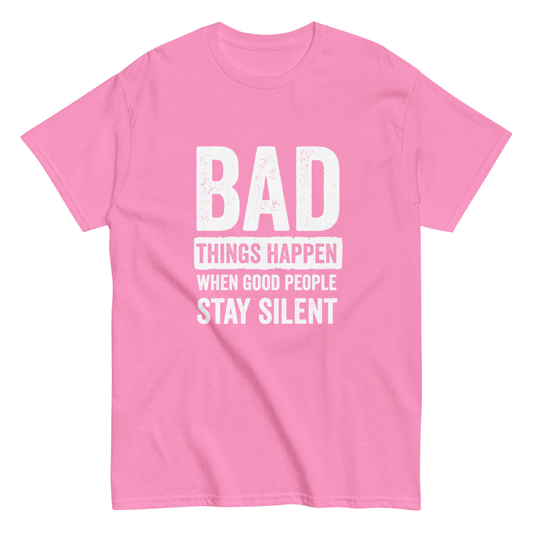 Bad Things Happen When Good People Stay Silent T-Shirt T-shirts The Rainbow Stores