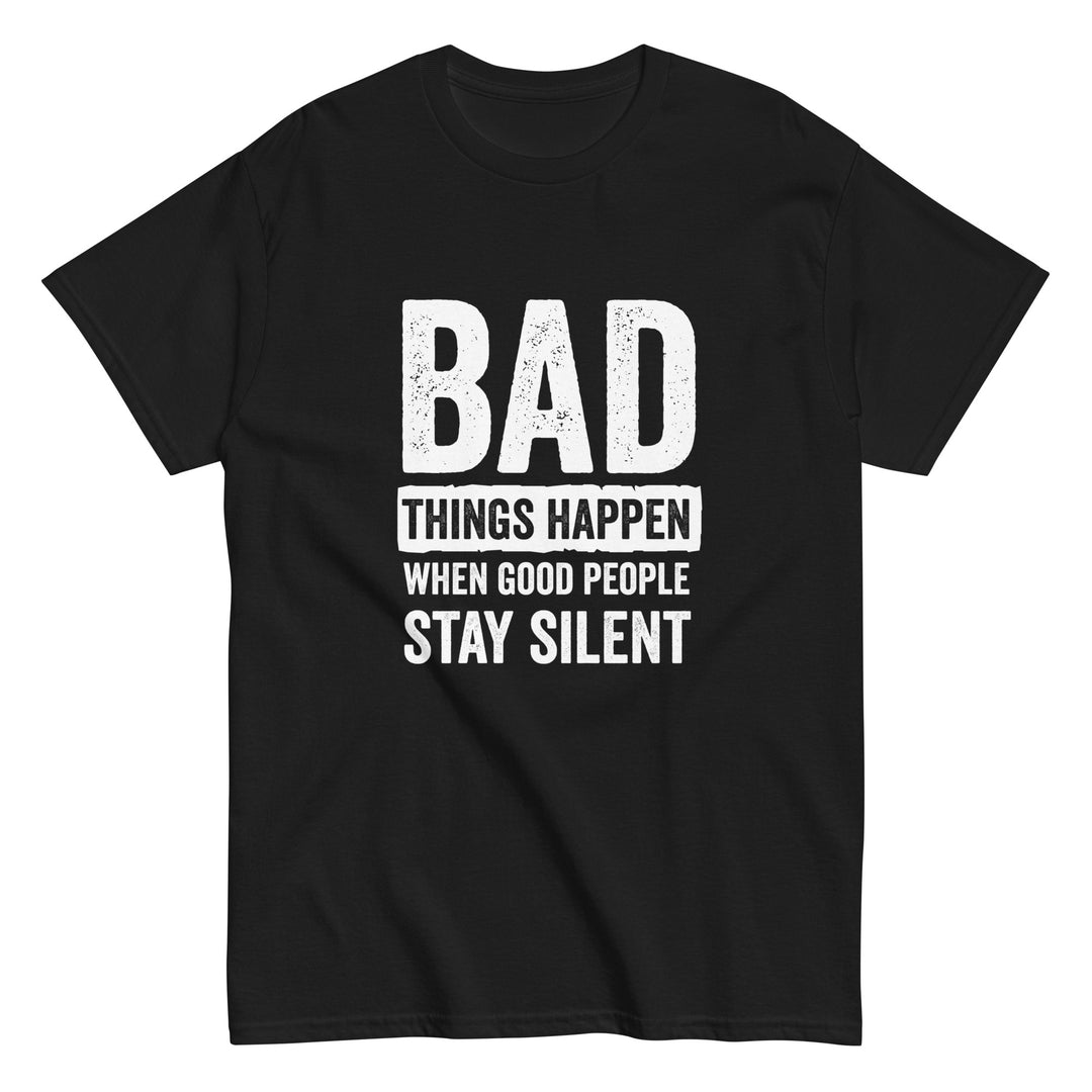 Bad Things Happen When Good People Stay Silent T-Shirt T-shirts The Rainbow Stores