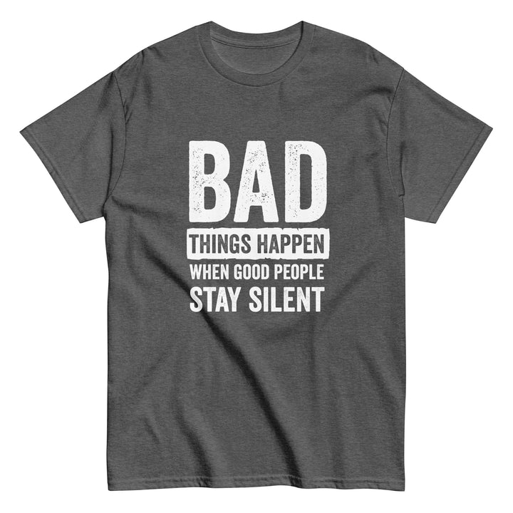 Bad Things Happen When Good People Stay Silent T-Shirt T-shirts The Rainbow Stores