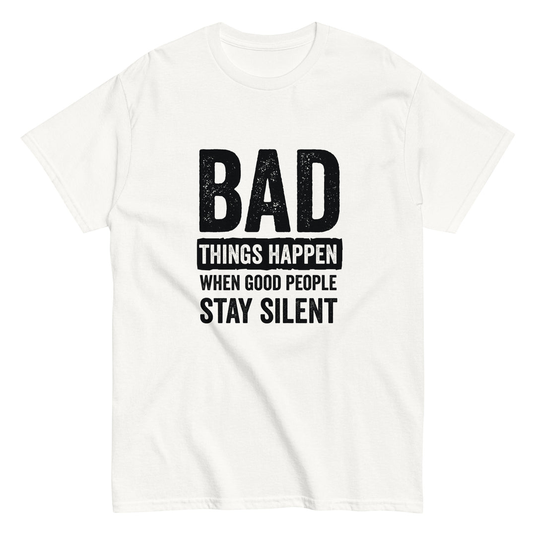 Bad Things Happen When Good People Stay Silent T-Shirt T-shirts The Rainbow Stores