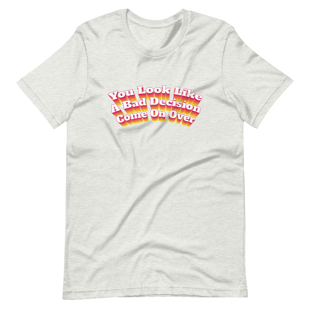 You Look Like A Bad Decision T-Shirt T-shirts The Rainbow Stores