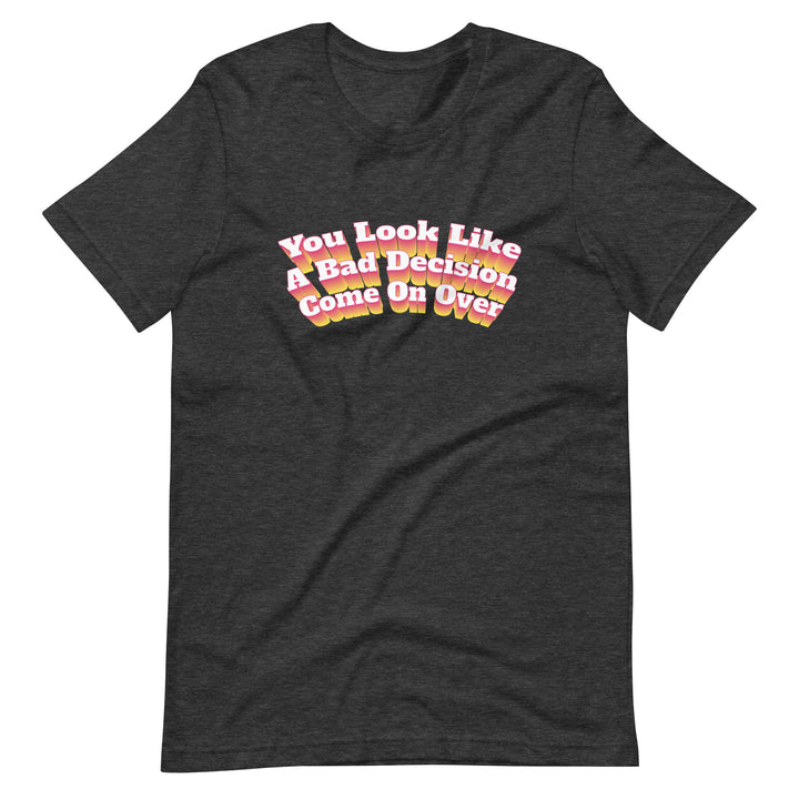 You Look Like A Bad Decision T-Shirt T-shirts The Rainbow Stores