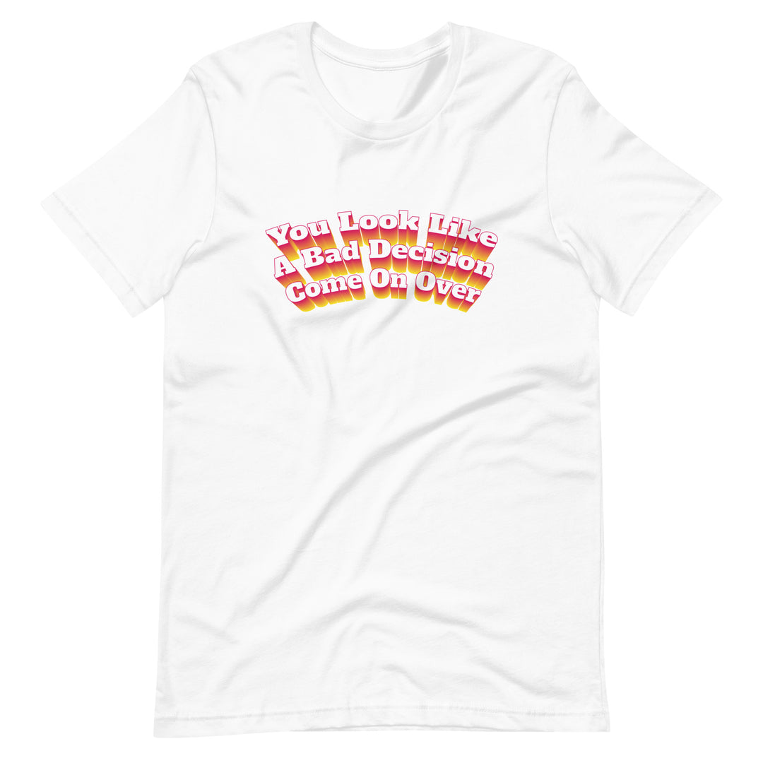 You Look Like A Bad Decision T-Shirt T-shirts The Rainbow Stores