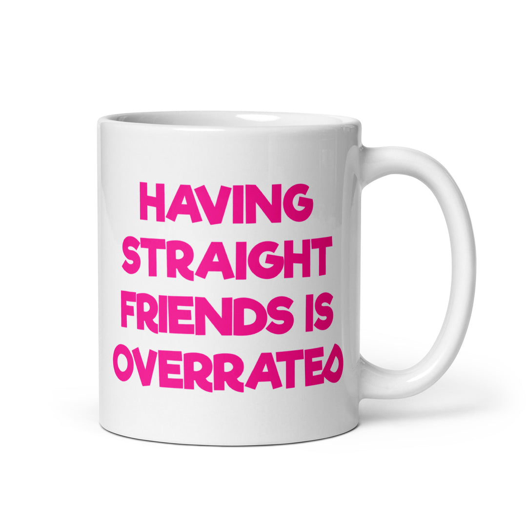 Having Straight Friends Is Overrated Mug Mugs The Rainbow Stores