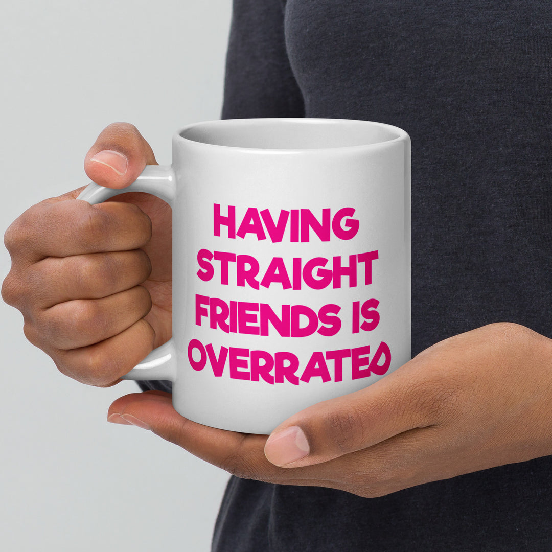 Having Straight Friends Is Overrated Mug Mugs The Rainbow Stores