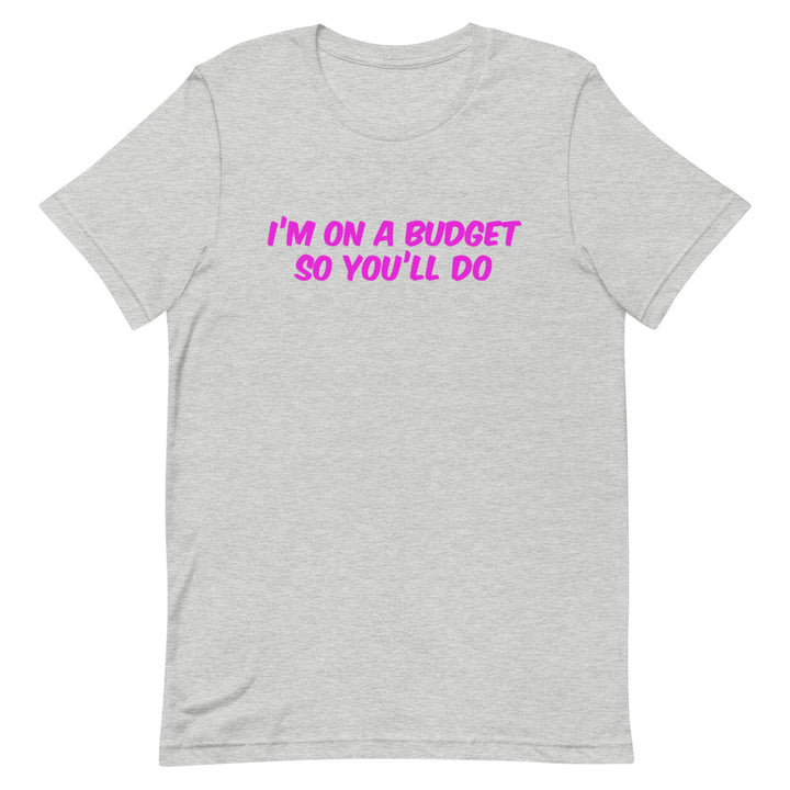 I'm On A Budget So You'll Do Unisex T-Shirt T-shirts The Rainbow Stores