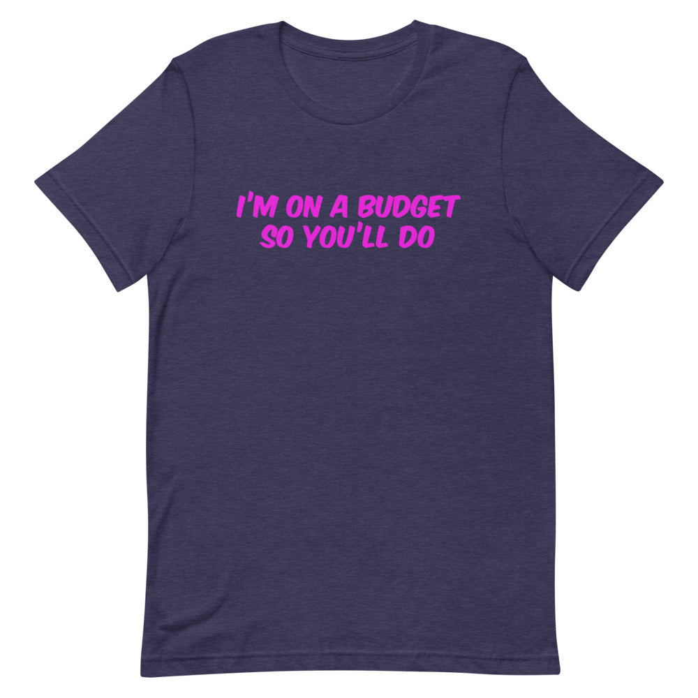 I'm On A Budget So You'll Do Unisex T-Shirt T-shirts The Rainbow Stores