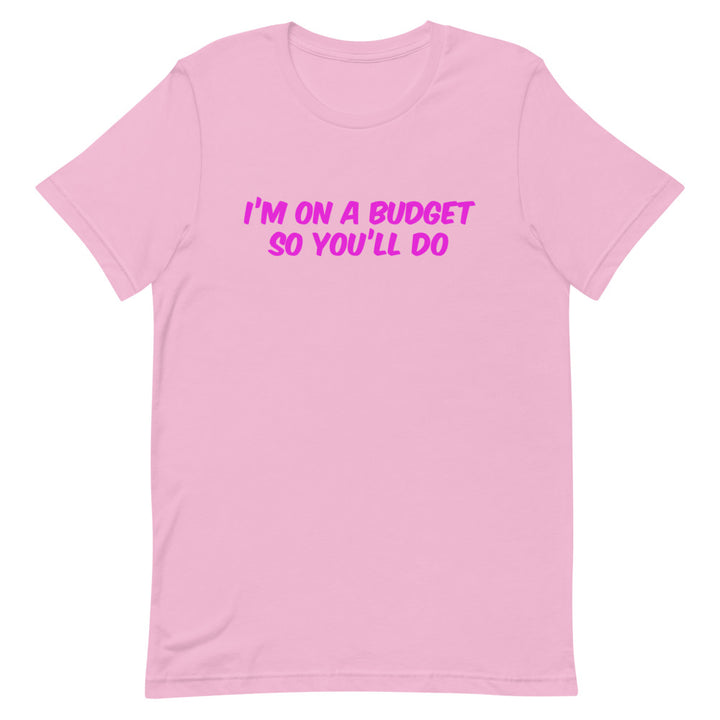 I'm On A Budget So You'll Do Unisex T-Shirt T-shirts The Rainbow Stores