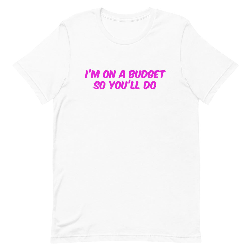 I'm On A Budget So You'll Do Unisex T-Shirt T-shirts The Rainbow Stores