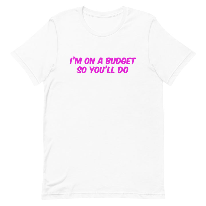 I'm On A Budget So You'll Do Unisex T-Shirt T-shirts The Rainbow Stores