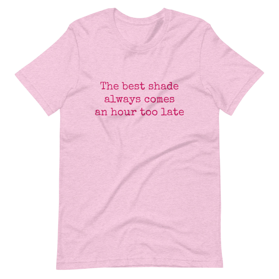 The Best Shade Always Comes An Hour Too Late T-shirt T-shirts The Rainbow Stores