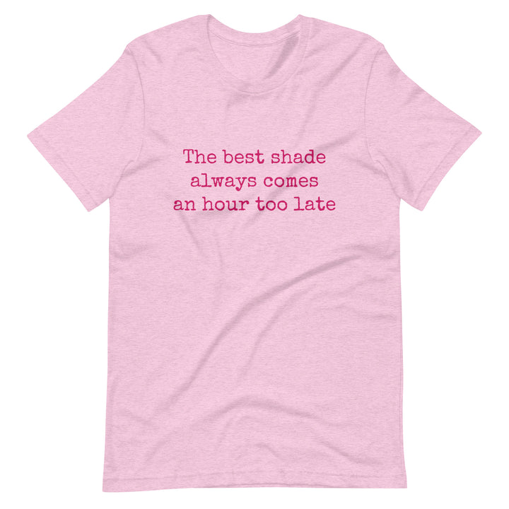 The Best Shade Always Comes An Hour Too Late T-shirt T-shirts The Rainbow Stores