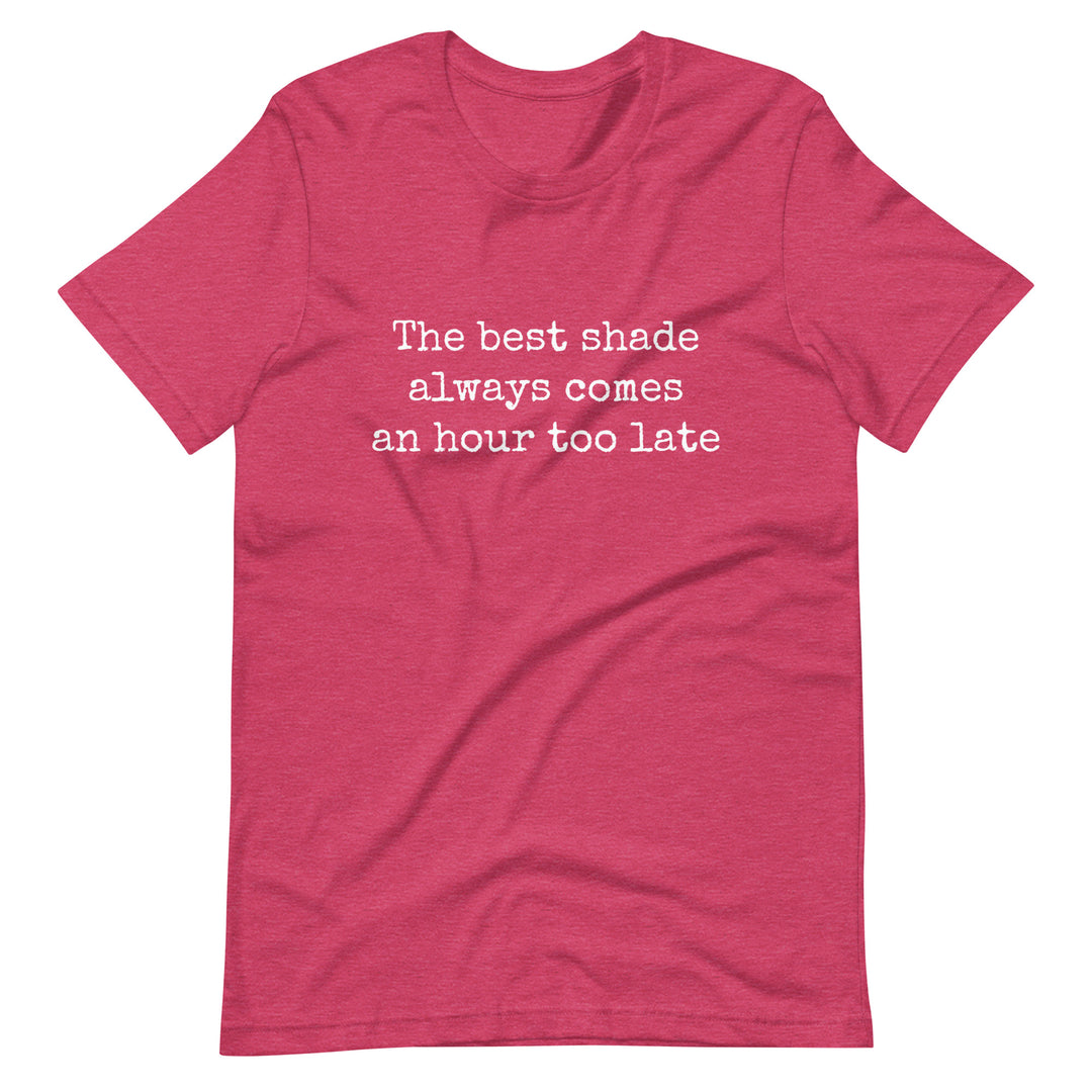 The Best Shade Always Comes An Hour Too Late T-shirt T-shirts The Rainbow Stores