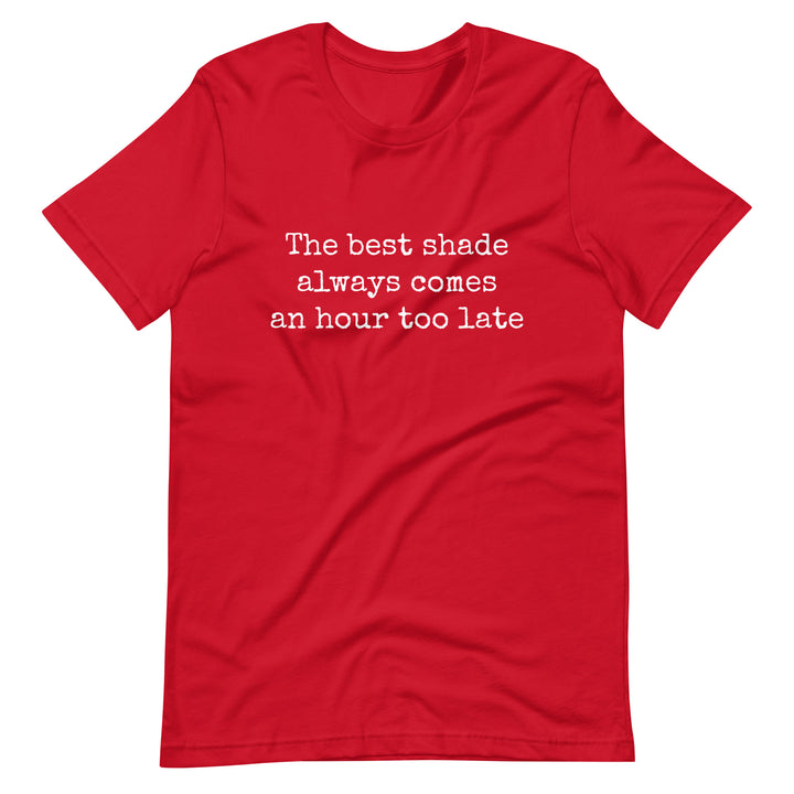 The Best Shade Always Comes An Hour Too Late T-shirt T-shirts The Rainbow Stores