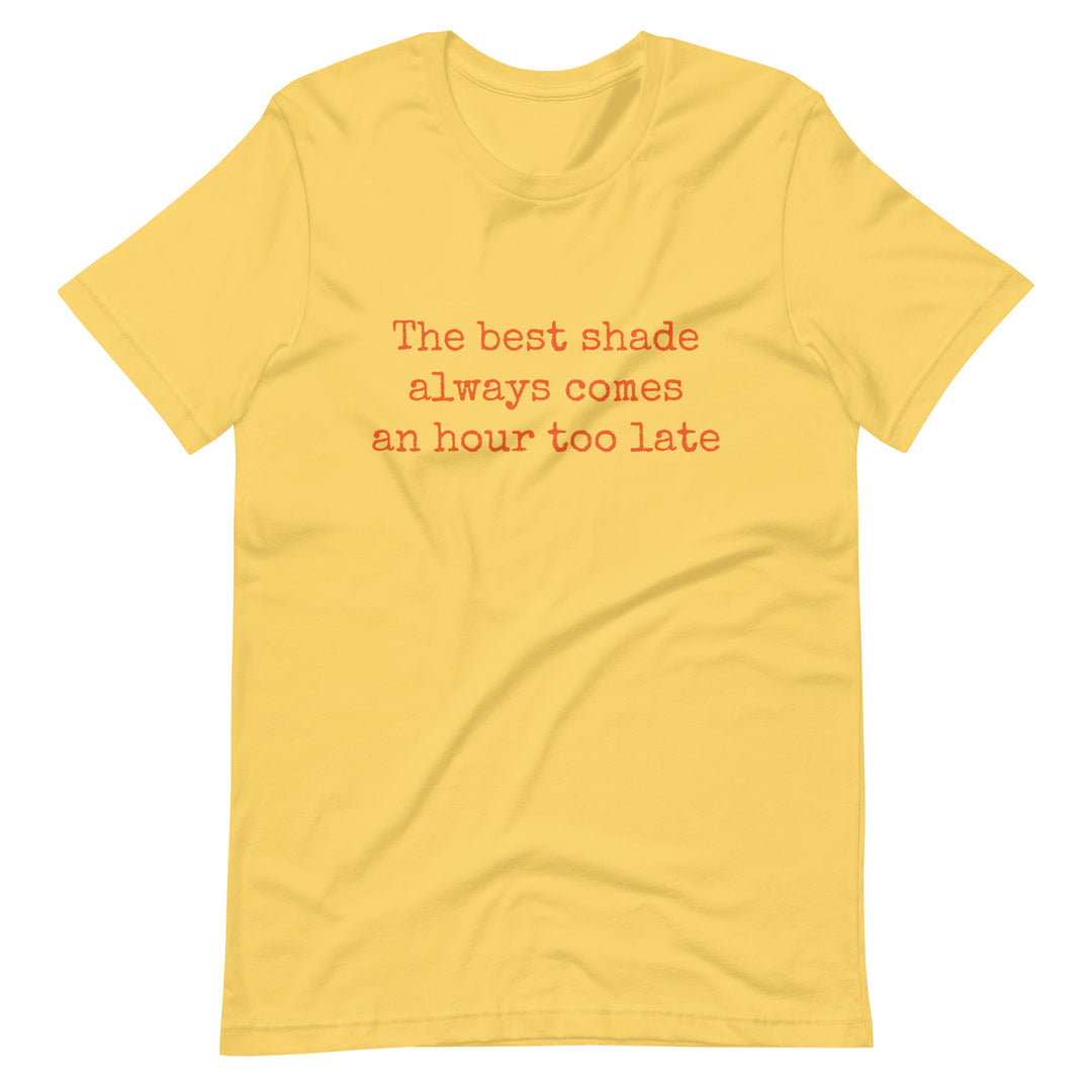 The Best Shade Always Comes An Hour Too Late T-shirt T-shirts The Rainbow Stores